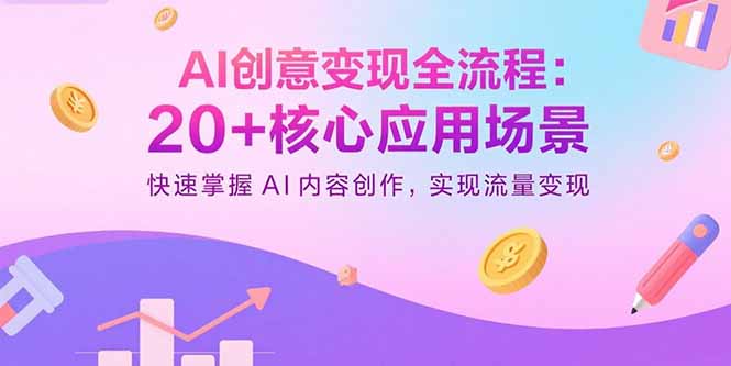 AI创意变现全流程：20+核心应用场景，快速掌握AI内容创作，实现流量变现 - 中创网