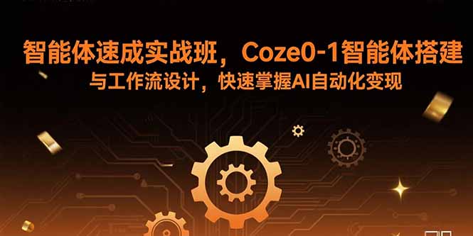 智能体速成实战班，Coze0-1智能体搭建与工作流设计，快速掌握AI自动化变现 - 中创网