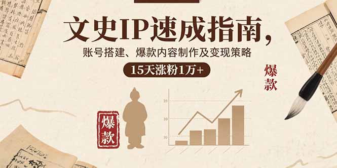 文史IP速成指南，账号搭建、爆款内容制作及变现策略，15天涨粉1万+ - 中创网