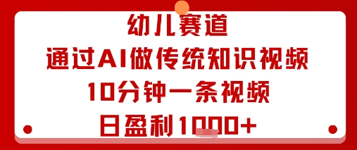 幼儿赛道：通过AI做传统知识视频，10分钟一条视频，日盈利多张 - 冒泡网赚