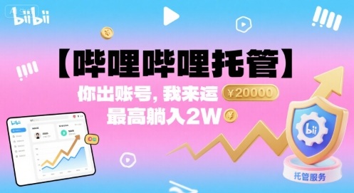 【哔哩哔哩托管】你出账号，我来运营，最高躺入2W - 冒泡网赚