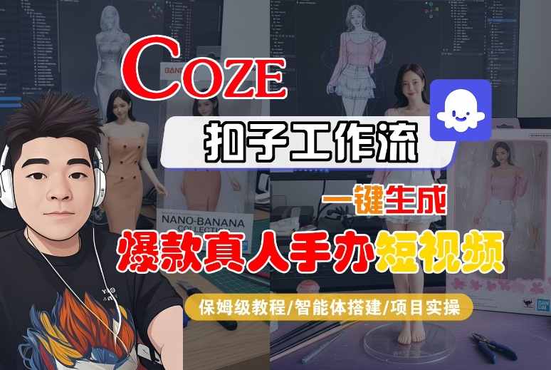 COZE扣子工作流一键生成爆款真人手办短视频，保姆级教程-智能体搭建-项目实操 - 冒泡网赚