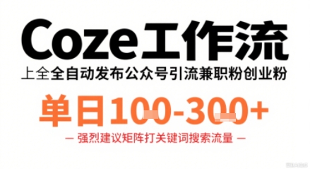Coze工作流一键发布高质量公众号引流兼职粉代发粉，单日1-3张 - 冒泡网赚
