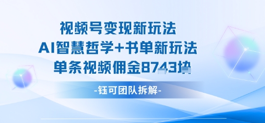 视频号变现新玩法,AI智慧哲学+书单新玩法,单条视频佣金1k+-紫橙网创项目网