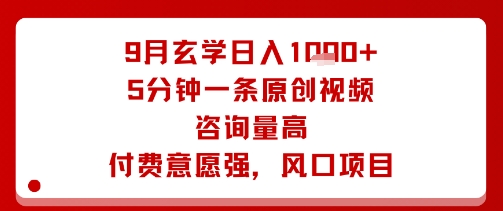 9月玄学日入1k+玩法，5分钟一条原创视频，咨询量高，付费意愿强，风口项目 - 冒泡网赚