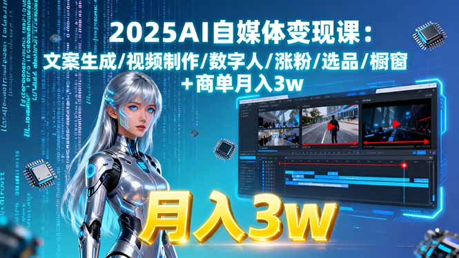 2025AI自媒体变现课:文案生成/视频制作/数字人/涨粉/选品/橱窗+商单月入3w - 中创网