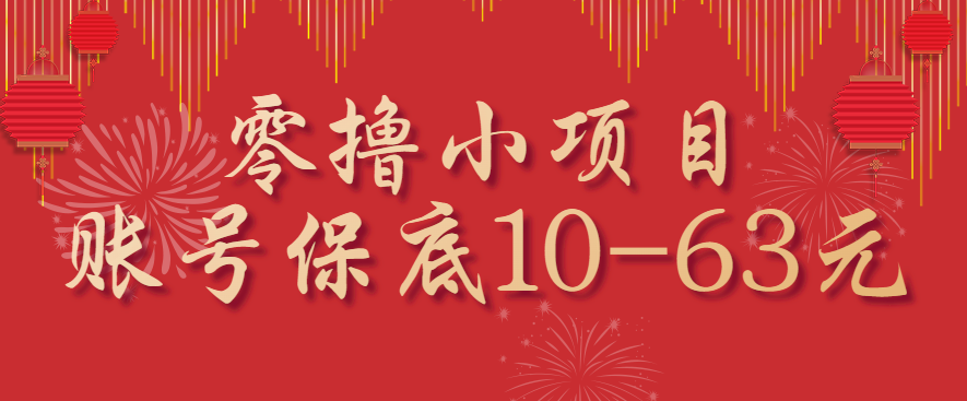 零撸小项目，一个账号保底10-63元，适合新手小白操作，能多账号领低保 - 福缘创业网