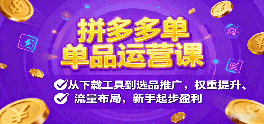 拼多多单品运营课,从下载工具到选品推广,权重提升、流量布局,新手起步盈利-紫橙网创项目网