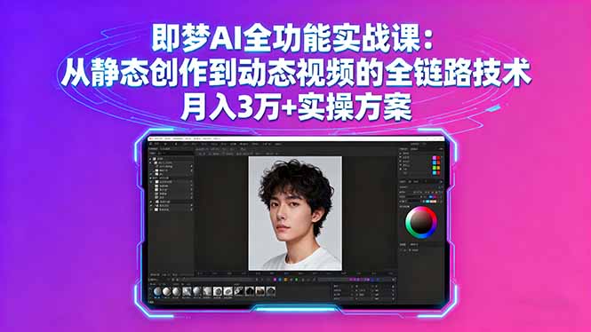 即梦AI全功能实战课：从静态创作到动态视频的全链路技术 月入3万+实操方案 - 中创网