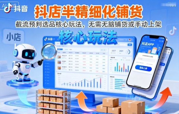 抖店半精细化铺货，截流预判选品核心玩法，无需无脑铺货或手动上架（更新9月） - 冒泡网赚