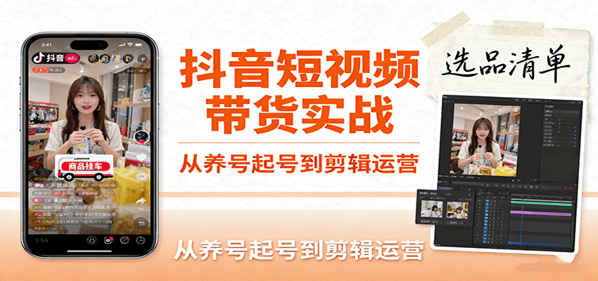 抖音短视频带货实战，从养号起号到剪辑运营，掌握选品文案与爆单视频制作全流程 - 福缘创业网