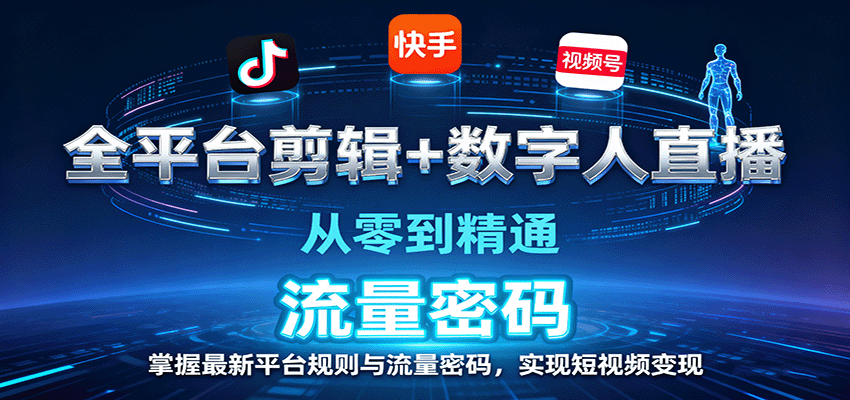 全平台剪辑+数字人直播，从零到精通，掌握最新平台规则与流量密码，实现短视频变现-紫橙网创项目网