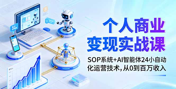 个人商业变现实战课：SOP系统+AI智能体24小自动化运营技术，从0到百万收入 - 中创网