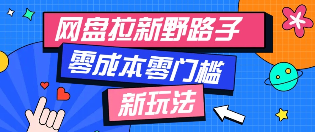 网盘拉新野路子玩法，零成本零门槛多种变现方式，轻松月入万元【保姆级教程】 - 福缘创业网