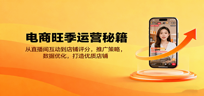 电商旺季运营秘籍：从直播间互动到店铺评分，推广策略，数据优化，打造优质店铺 - 福缘创业网