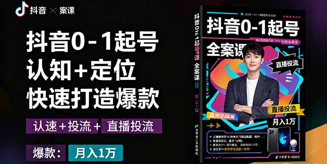 抖音0-1起号全案课：认知+定位+直播投流+快速打造爆款，月入10万+秘籍 - 中创网