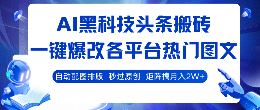 AI黑科技头条搬砖，一键爆改各平台热门图文 自动配图排版，秒过原创！矩阵搞月入2W+ - 福缘创业网