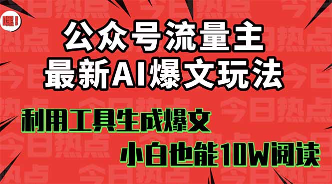 公众号流量主掘金新玩法,利用AI工具发布爆文,小白也能篇篇10W+文章,...-紫橙网创项目网