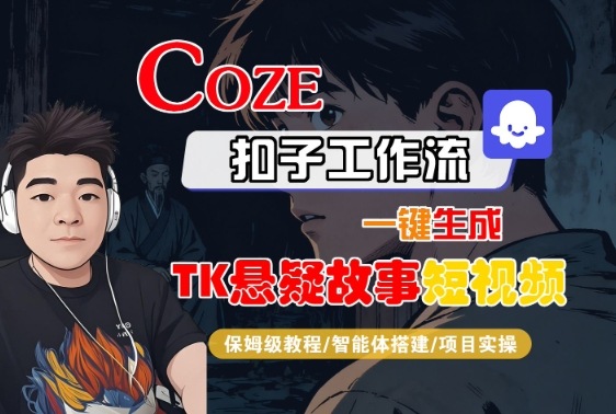 Coze扣子智能体工作流一键生成“TK悬疑故事“短视频，全流程保姆级教学 - 冒泡网赚
