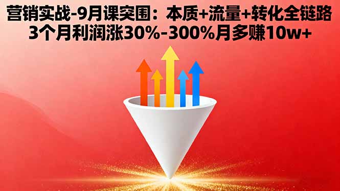 营销实战-9月突围课:本质+流量+转化全链路 3个月利润涨30%-300%月多赚10w+ - 中创网