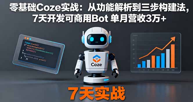 零基础Coze实战:从功能解析到三步构建法,7天开发可商用Bot 单月营收3万+-紫橙网创项目网