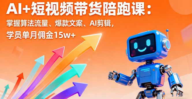 AI+短视频带货陪跑课：掌握算法流量、爆款文案、AI剪辑，学员单月佣金15w+ - 中创网