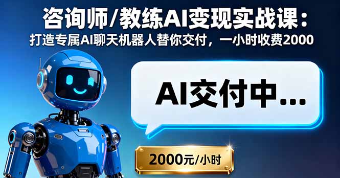 咨询师/教练AI变现实战课:打造专属AI聊天机器人替你交付,一小时收费2000-紫橙网创项目网