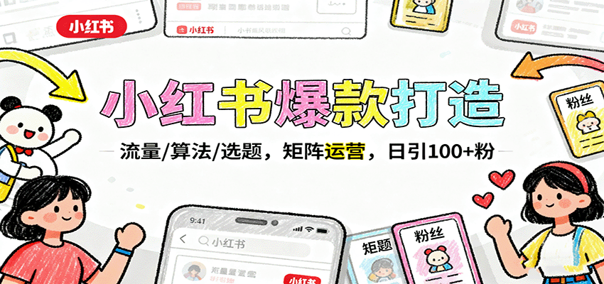 小红书爆款打造：流量/算法/选题，矩阵运营，日引100+粉 - 福缘创业网