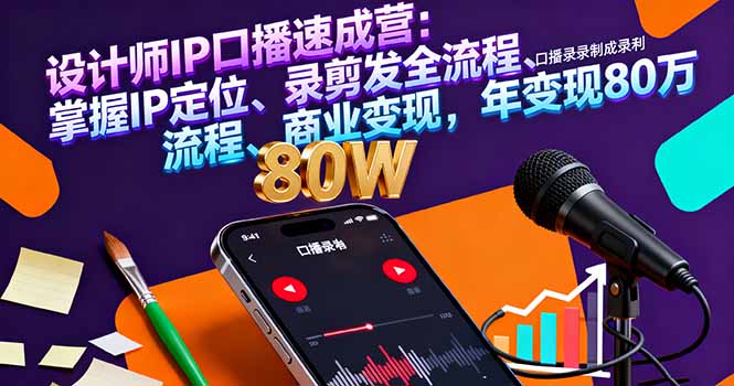 设计师IP口播速成营：掌握IP定位、录剪发全流程、商业变现，年变现80万 - 中创网