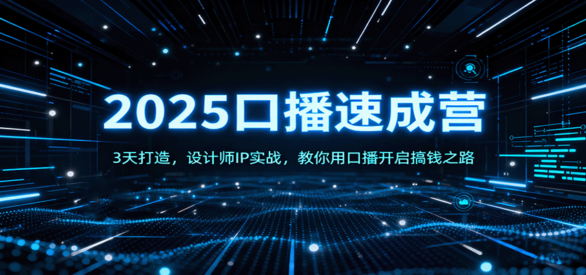 2025口播速成营：3天打造，设计师IP实战，教你用口播开启搞钱之路 - 福缘创业网