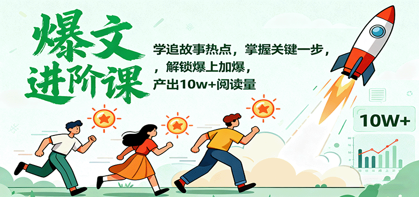 爆文进阶课：学追故事热点，掌握关键一步，解锁爆上加爆，产出10w+阅读量 - 福缘创业网