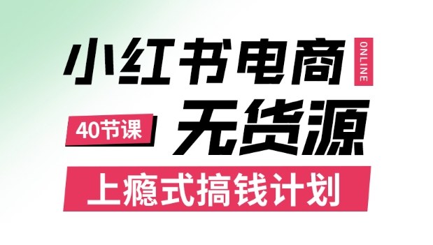 小红书无货源电商课程,上瘾式搞钱计划,不论月薪3k还是3W都应该学的賺钱技巧-紫橙网创项目网