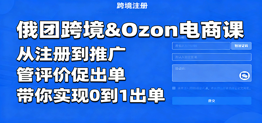 俄团跨境&Ozon电商课：从注册到推广，管评价促出单，带你实现0到1出单 - 福缘创业网