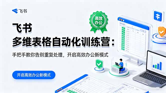 飞书 多维表格自动化训练营:手把手教你告别重复处理,开启高效办公新模式-紫橙网创项目网