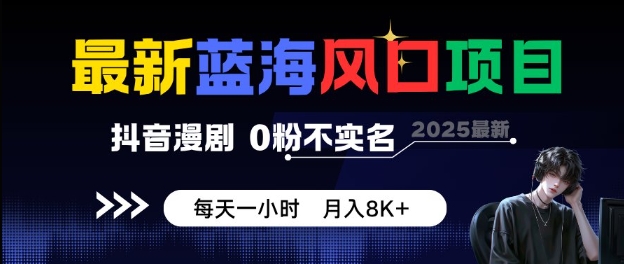 最新蓝海风口项目,抖音漫剧,0粉不实名每天一小时,月入8K+-紫橙网创项目网