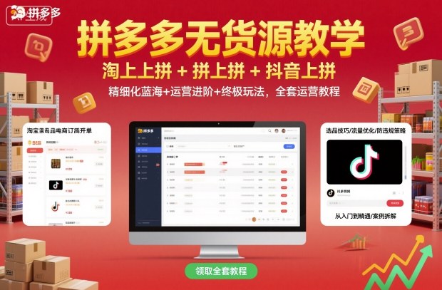 拼多多无货源教学,淘上拼+拼上拼+抖上拼,精细化蓝海+运营进阶+终极玩法,全套运营教程-紫橙网创项目网