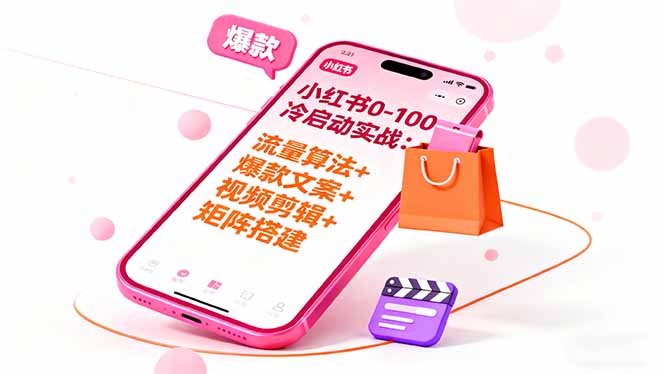 小红书0-100冷启动实战：流量算法+爆款选品+爆款文案+视频剪辑+矩阵搭建 - 中创网