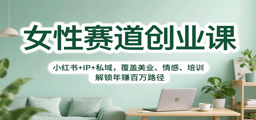 女性赛道创业课：小红书+IP+私域，覆盖美业、情感、培训，解锁年赚百万路径 - 福缘创业网