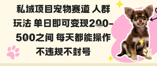 私域宠物项目赛道人群玩法单日即可变现2-5张之间每天都能操作不违规不封号 - 冒泡网赚