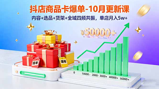 抖店商品卡爆单-10月新课：内容+选品+货架+全域四频共振，单店月入5w+ - 中创网