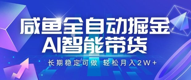 咸鱼全自动掘金，AI智能带货长期稳定可做，轻松月入2W+ - 冒泡网赚