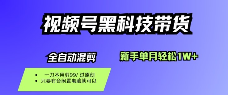 视频号黑科技短视频带货，新手一个月也1W+，纯搬运一刀不用剪，零投入 - 冒泡网赚