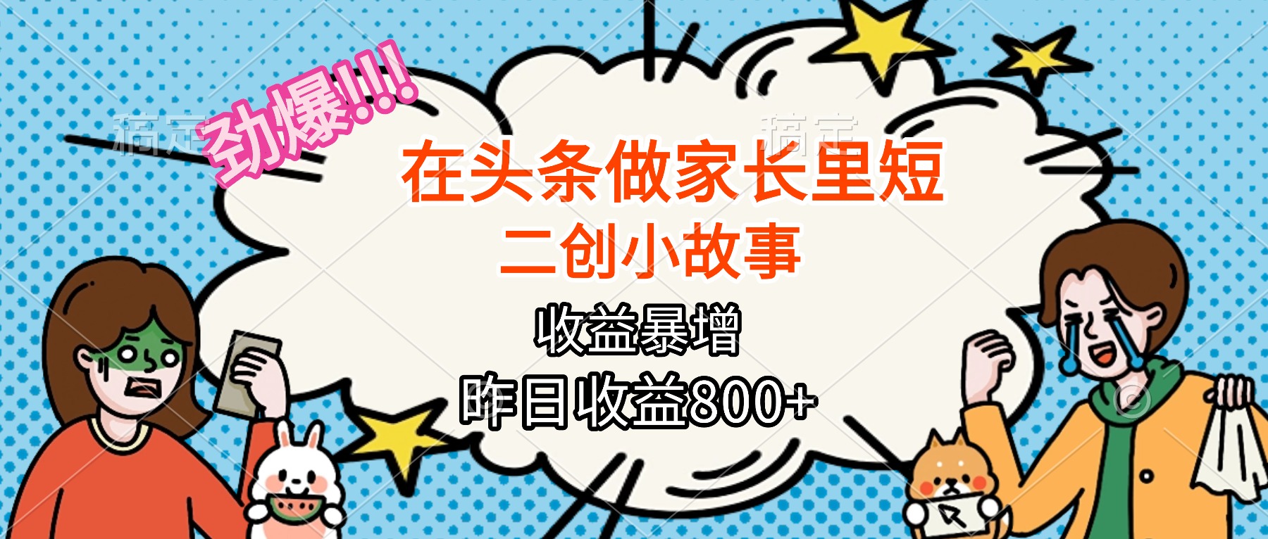 【劲爆】在头条做家长里短二创小故事，收益暴增，月入2W+ - 中创网