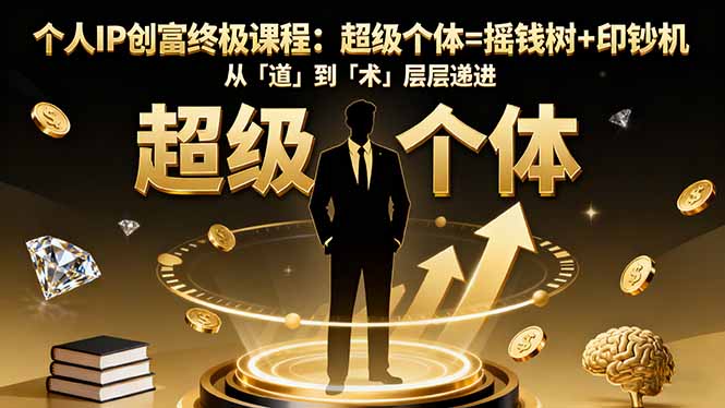 个人IP创富终极课程:超级个体=摇钱树+印钞机,从「道」到「术」层层递进-紫橙网创项目网