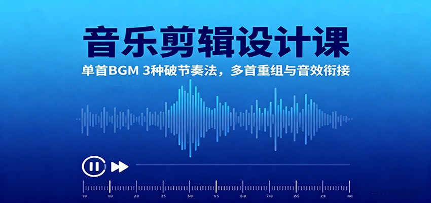 音乐剪辑设计课:单首BGM 3种破节奏法,多首重组与音效衔接-紫橙网创项目网