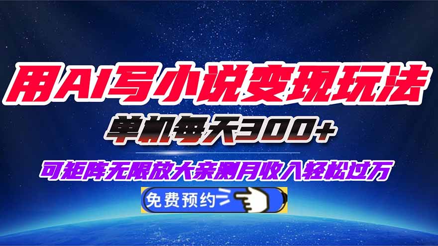 用AI写小说变现玩法,单机每天300+可矩阵无限放大,亲测小白也能轻松月...-紫橙网创项目网