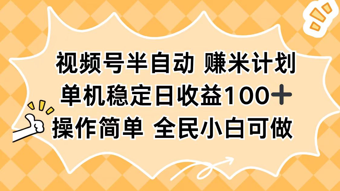 视频号半自动赚米计划,单机稳定日收益100+,操作简单可批量操作-紫橙网创项目网