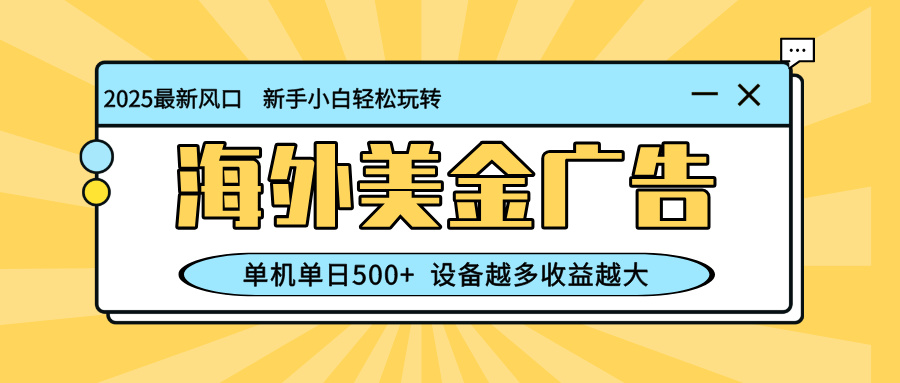 最新蓝海项目，海外美金广告，单机单日500+，可矩阵放大，设备越多收益...-紫橙网创项目网
