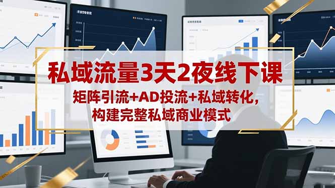 私域流量3天2夜线下课,矩阵引流+AD投流+私域转化,构建完整私域商业模式-紫橙网创项目网