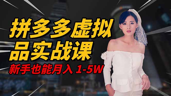 2025 拼多多虚拟品系统实战课,轻资产项目,可矩阵开工作室,新手也能...-紫橙网创项目网